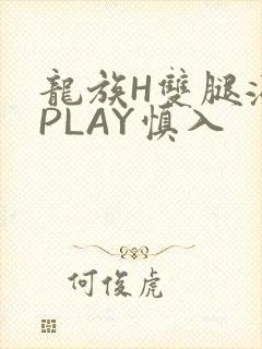龙族H双腿涨灌PLAY慎入