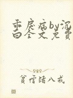 乖戾病by沉郁白全文免费笔趣阁