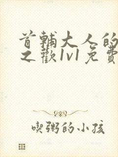 首辅大人的床榻之欢1v1免费