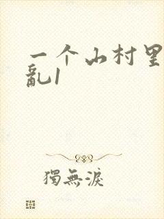 一个山村里的全乱1