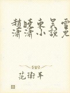 赵晓东吴雪晴王潇潇小说免费阅读