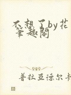 不想了by花卷 笔趣阁