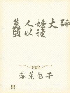 万人嫌大师兄雌堕以后