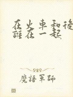 在火车和后妈妈谁在一起