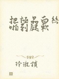 把极品白丝班长啪到腿软