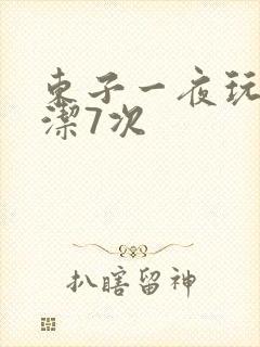 东子一夜玩弄白洁7次