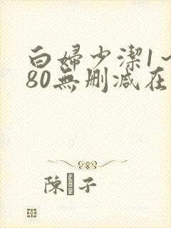 白妇少洁1～180无删减在线阅读