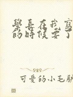 学长在我写作业的时候要了我