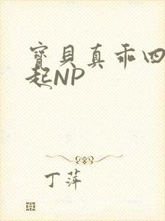 宝贝真乖四人一起NP