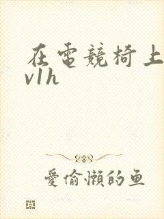 在电竞椅上做1v1h