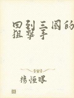 回到三国的特种狙击手