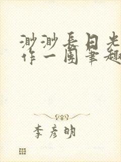 渺渺长日光阴乱作一团笔趣阁光阴似箭