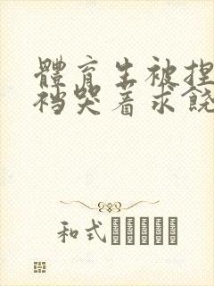 体育生被捏蛋掏裆哭着求饶