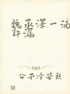 魏承泽一滴都不许漏