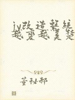 jy改造系统人越变越美楚倦安