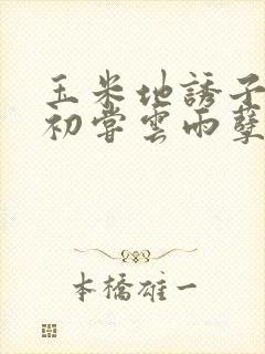 玉米地诱子偷伦初尝云雨孽欲