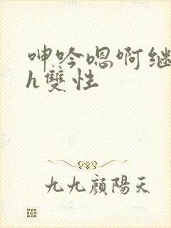 呻吟嗯啊继父～h双性