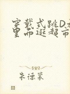 穿戴式跳D放在里面逛超市作文