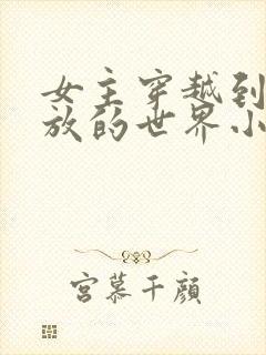 女主穿越到很开放的世界小说