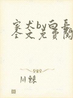 家犬by白长青全文免费阅读笔趣阁