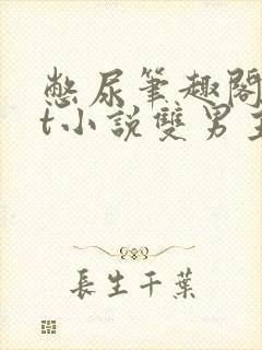 憋尿笔趣阁txt小说双男主