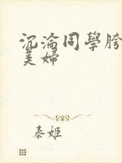 沉沦同学胯下的美妇