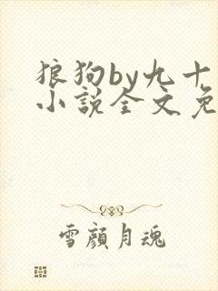 狼狗by九十千小说全文免费阅读无弹窗笔趣