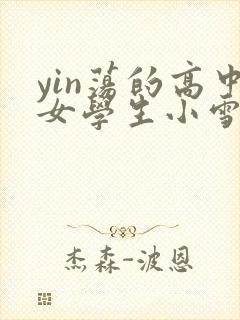 yin荡的高中女学生小雪