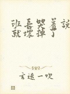 班长哭着说再c就坏掉了