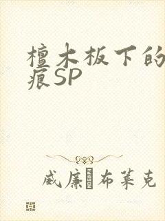 檀木板下的翘红痕SP