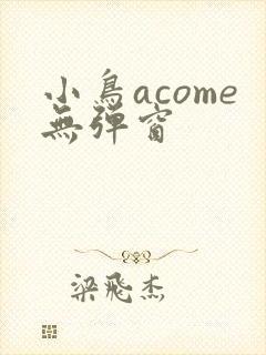 小鸟acome无弹窗