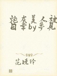 炮灰美人被浇灌日常by梦见好