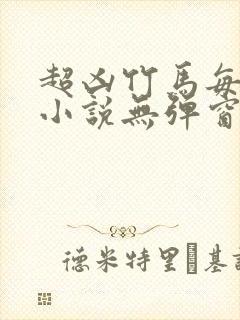 超凶竹马每天骑小说无弹窗笔趣阁