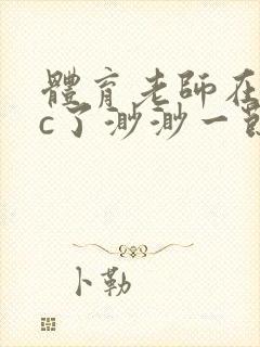 体育老师在单杠c了渺渺一节课