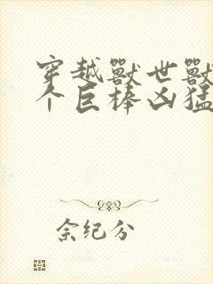 穿越兽世兽王个个巨棒凶猛