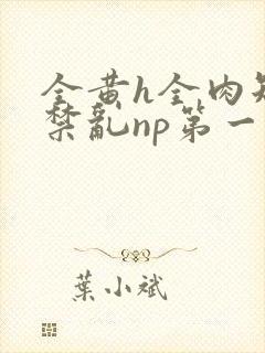 全黄h全肉短篇禁乱np第一次