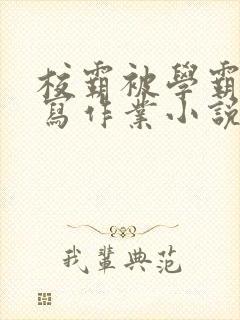 校霸被学霸压着写作业小说