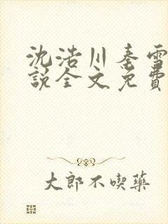 沈浩川秦雪菲小说全文免费笔趣阁