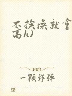 不挨操就会死(高h)