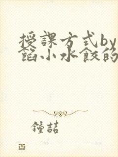 授课方式by肉馅小水饺的作者