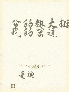 公的粗大挺进了我的密道