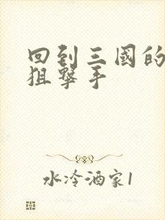 回到三国的特种狙击手