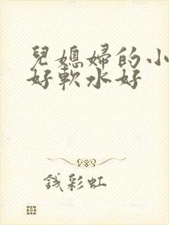 儿媳妇的小兔子好软水好