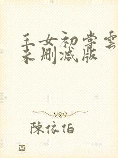 玉女初尝云雨清未删减版