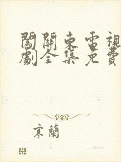 闯关东电视连续剧全集免费观看