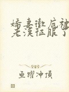 娇妻彻底被门卫老汉征服了