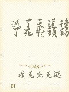 灭了天道后我成了死对头的师妹