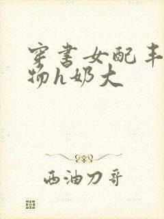 穿书女配丰满尤物h奶大