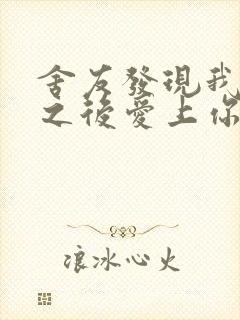 舍友发现我是双之后爱上你的字