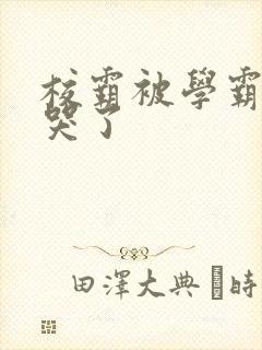 校霸被学霸A咬哭了